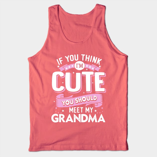 If You Think I'm Cute You Should Meet my Grandma Tank Top by jonetressie